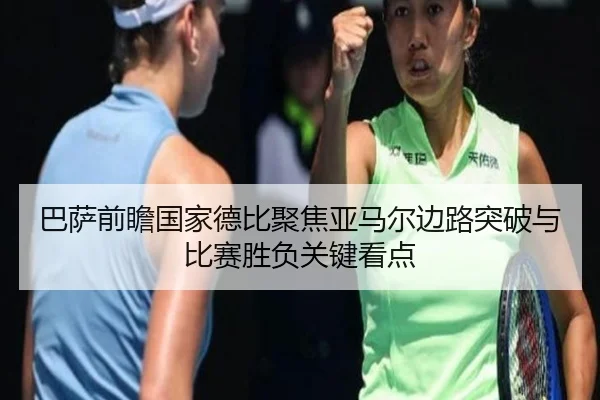 巴萨前瞻国家德比聚焦亚马尔边路突破与比赛胜负关键看点 - kaiyun